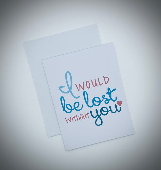 I Would Be Lost Without You - Single Greeting Card